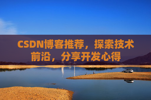 CSDN博客推荐，探索技术前沿，分享开发心得
